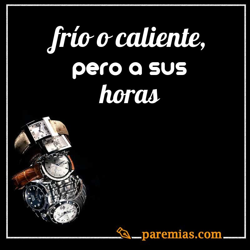 Frío o caliente, pero a sus horas