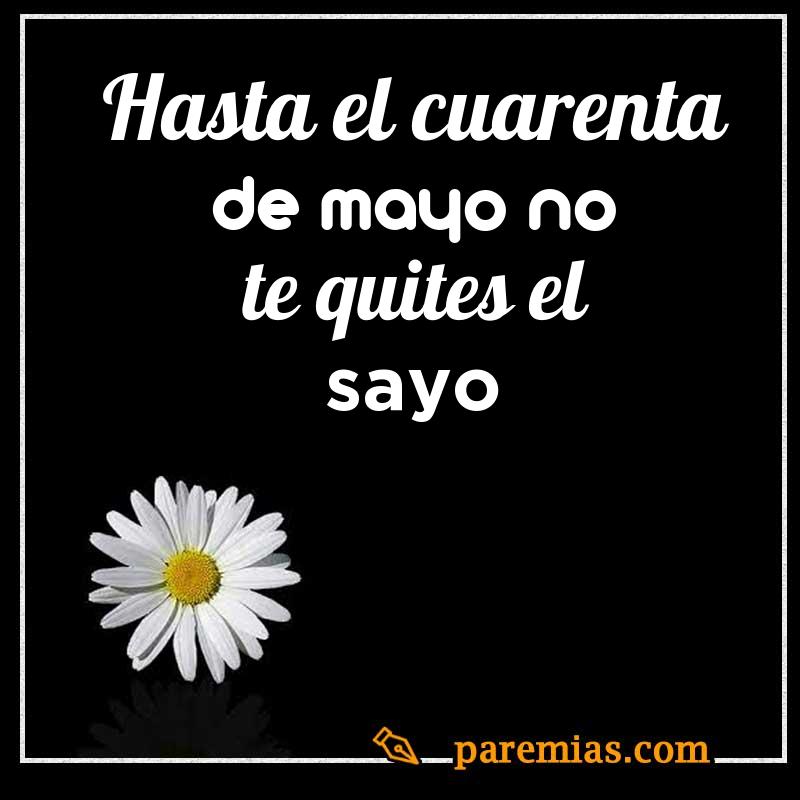 Hasta el cuarenta de mayo no te quites el sayo