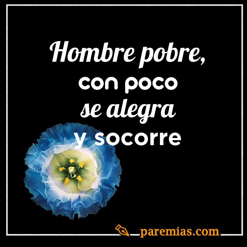 Hombre pobre, con poco se alegra y socorre