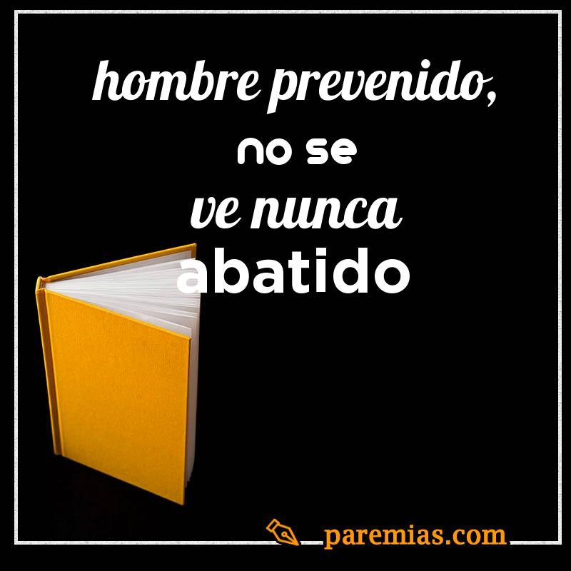 Hombre prevenido, no se ve nunca abatido