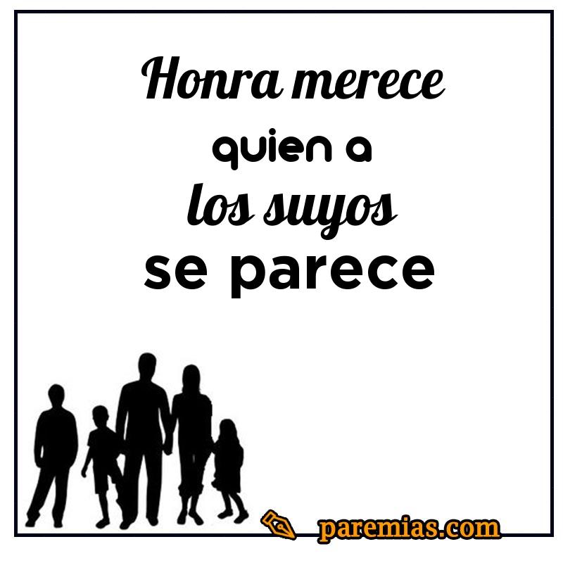 Honra merece quien a los suyos se parece