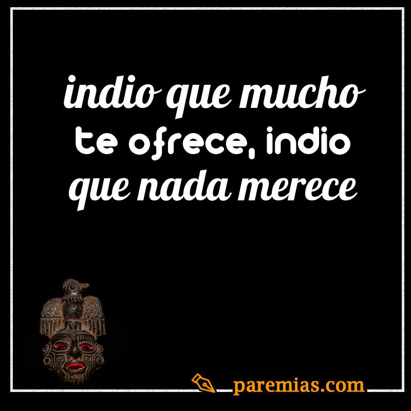 Indio que mucho te ofrece, indio que nada merece