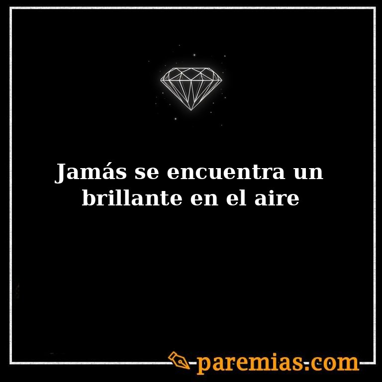 Jamás se encuentra un brillante en el aire