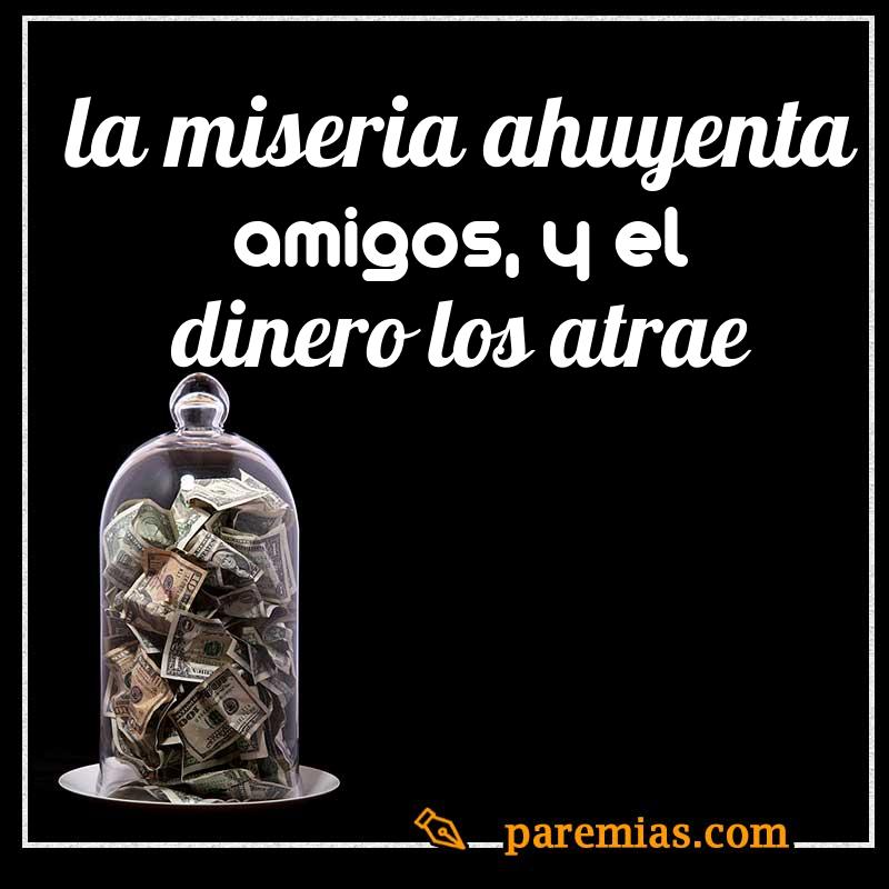La miseria ahuyenta amigos, y el dinero los atrae