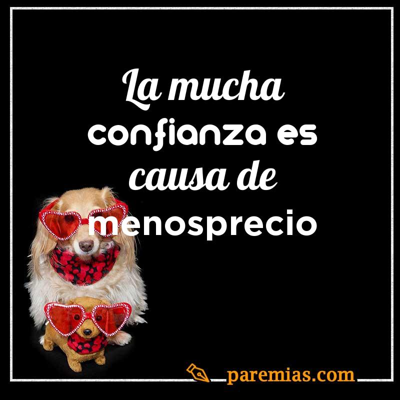 La mucha confianza es causa de menosprecio