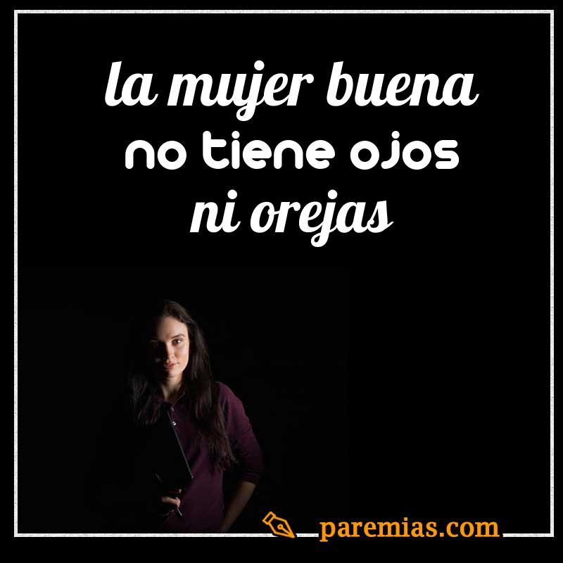 La mujer buena no tiene ojos ni orejas