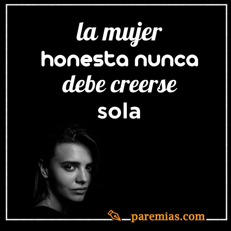 La mujer honesta nunca debe creerse sola