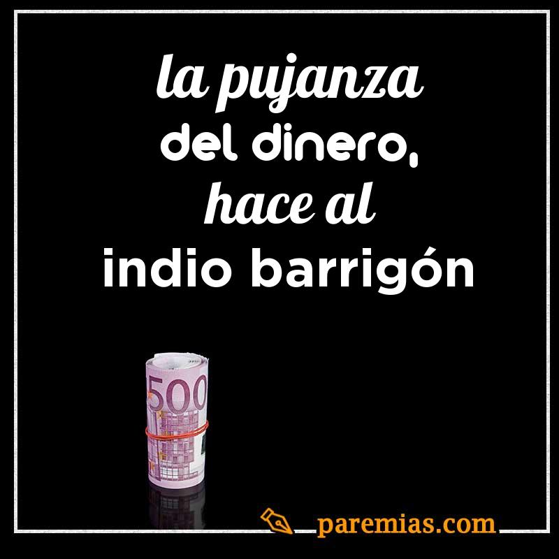 La pujanza del dinero, hace al indio barrigón