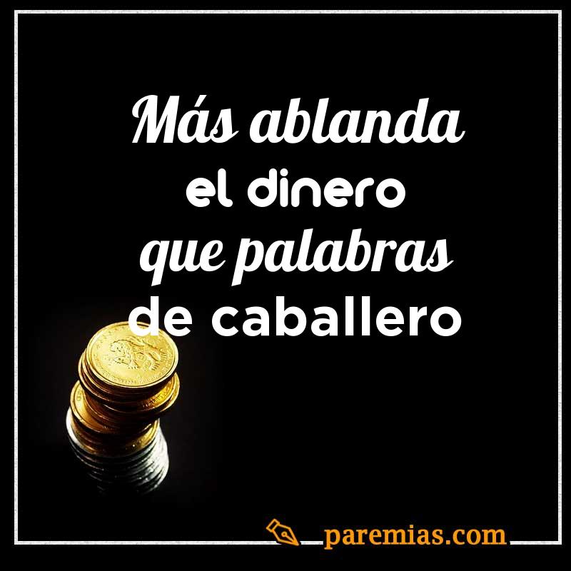 Más ablanda el dinero que palabras de caballero
