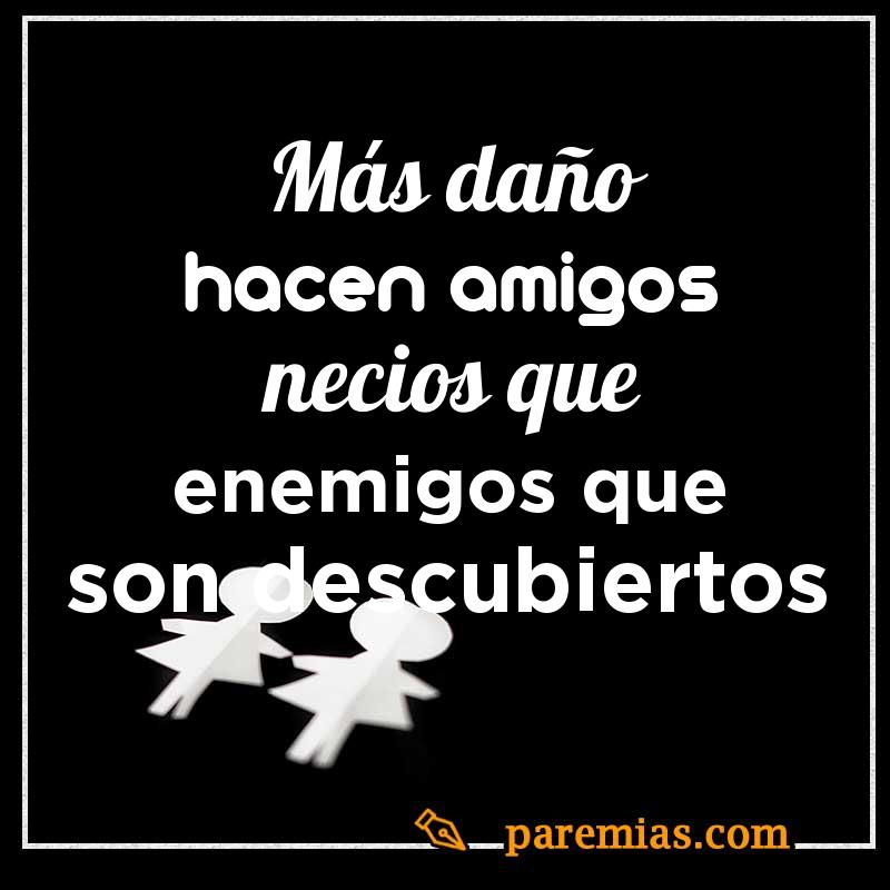 Más daño hacen amigos necios que enemigos descubiertos