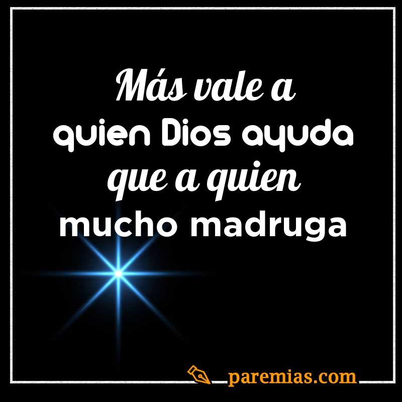 Más vale a quien Dios ayuda que a quien mucho madruga