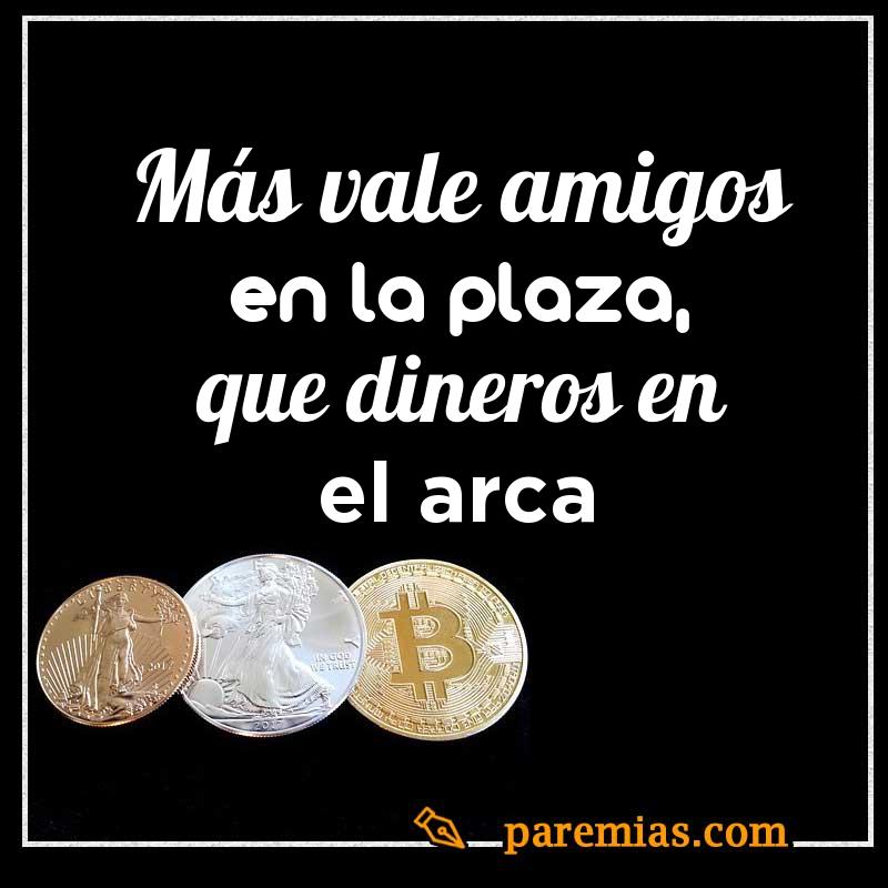 Más vale amigos en la plaza, que dineros en el arca
