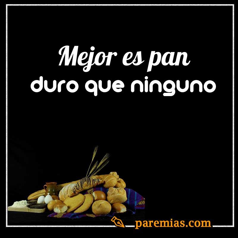 Mejor es pan duro que ninguno