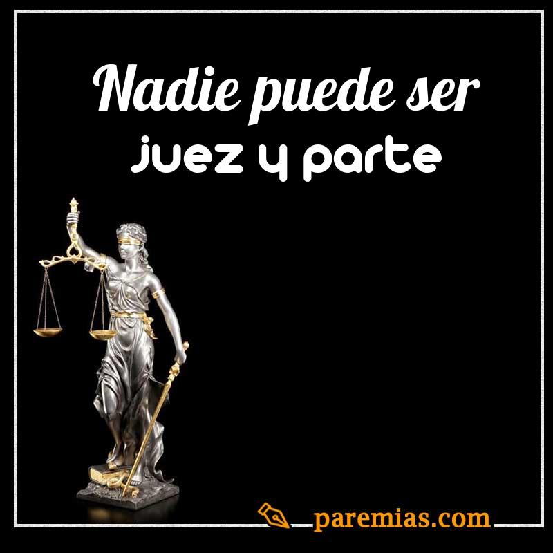 Nadie puede ser juez y parte