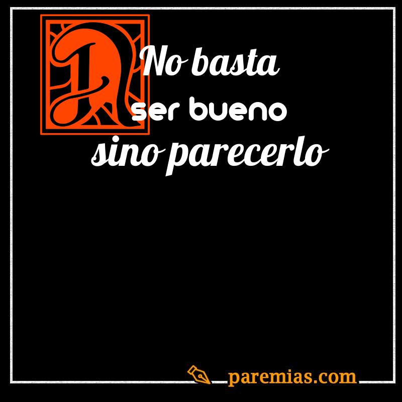 No basta ser bueno sino parecerlo