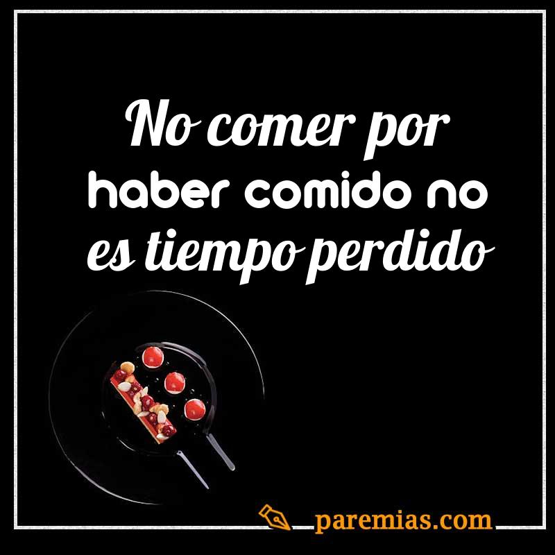 No comer por haber comido no es tiempo perdido