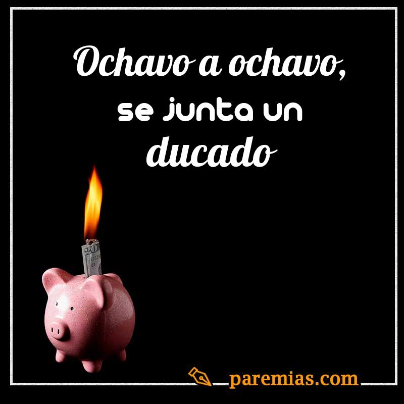 Ochavo a ochavo, se junta un ducado