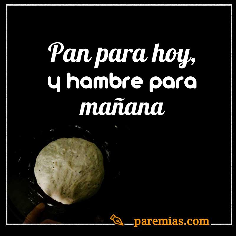 Pan para hoy, y hambre para mañana
