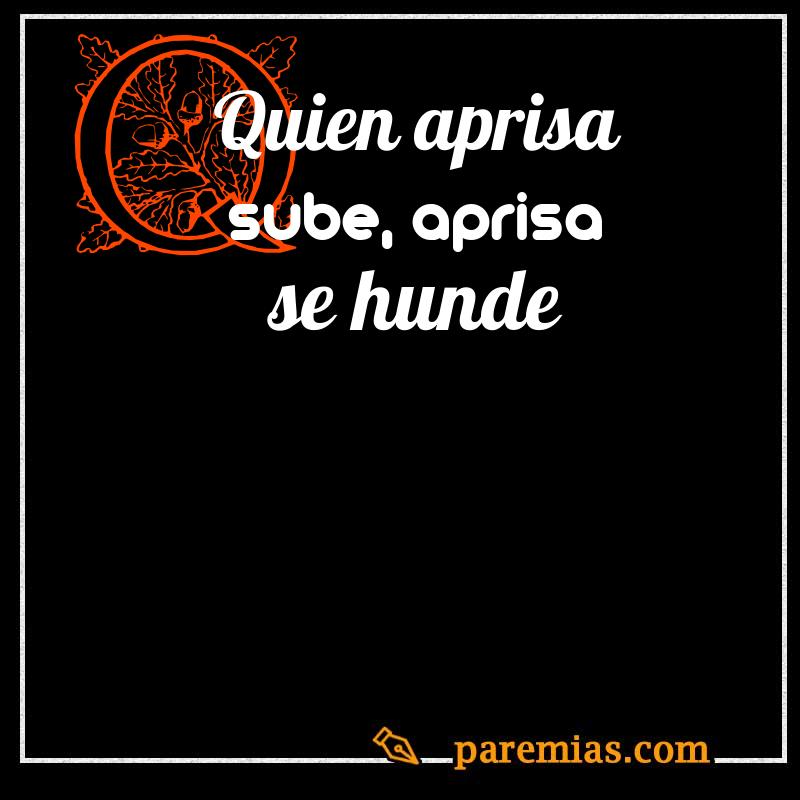 Quien aprisa sube, aprisa se hunde