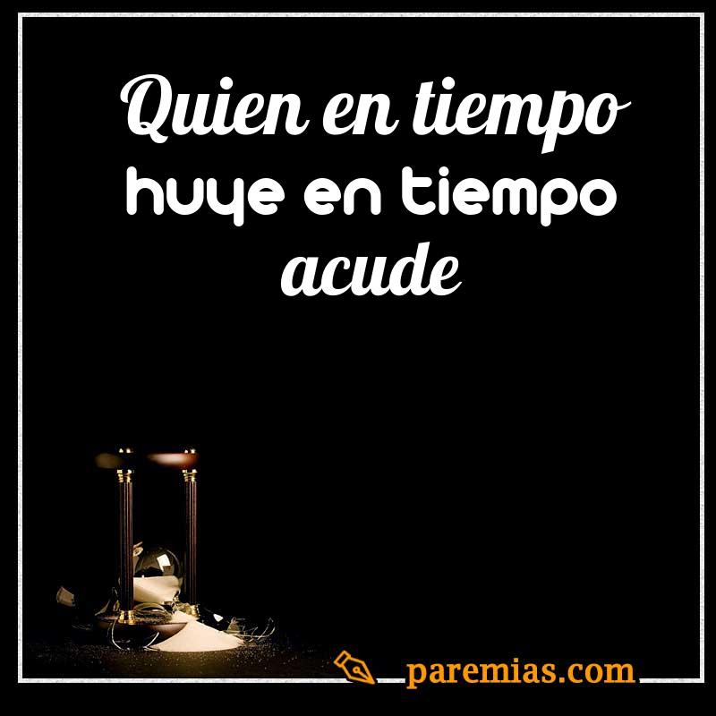 Quien en tiempo huye, en tiempo acude