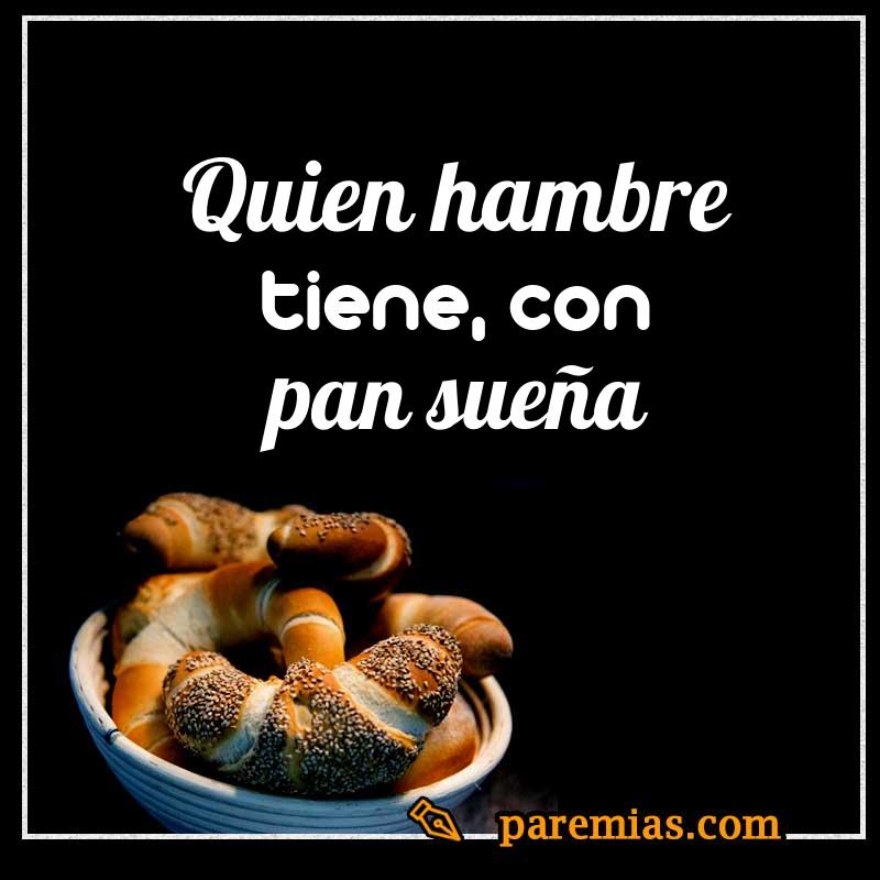 Quien hambre tiene, con pan sueña