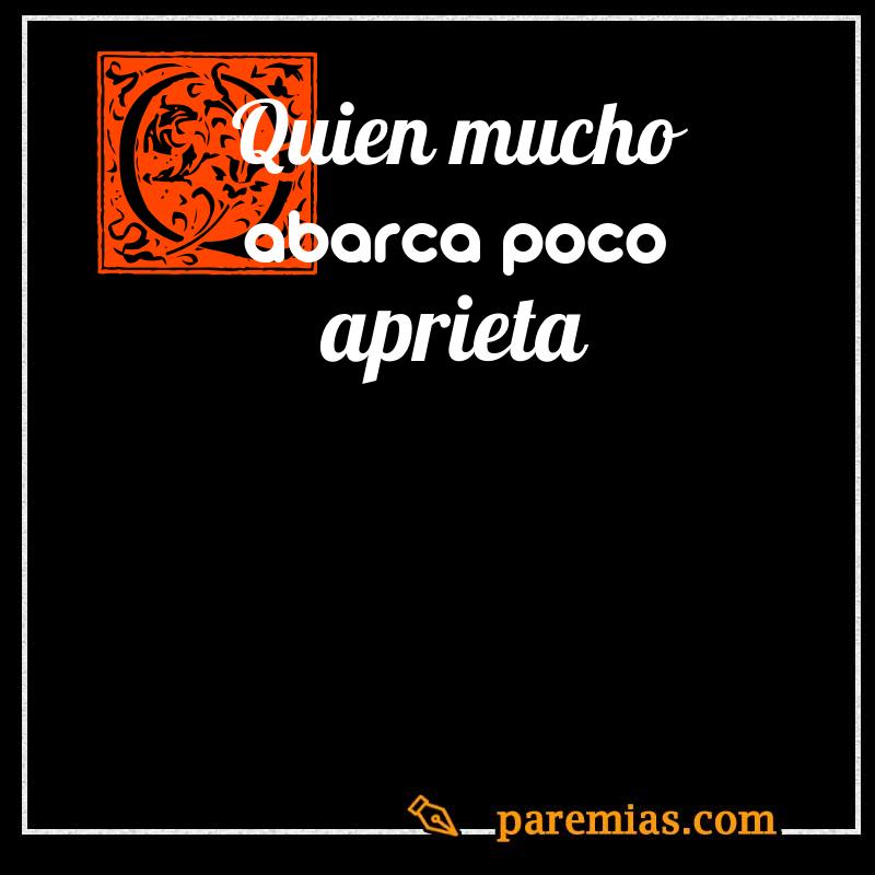 Quien mucho abarca, poco aprieta