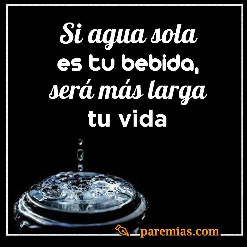 Si agua sola es tu bebida, será más larga tu vida
