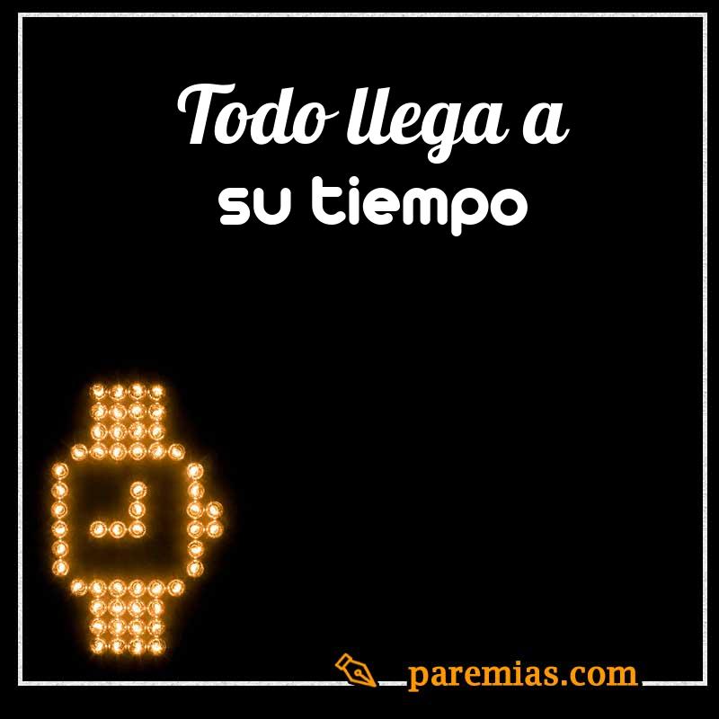 Todo llega a su tiempo