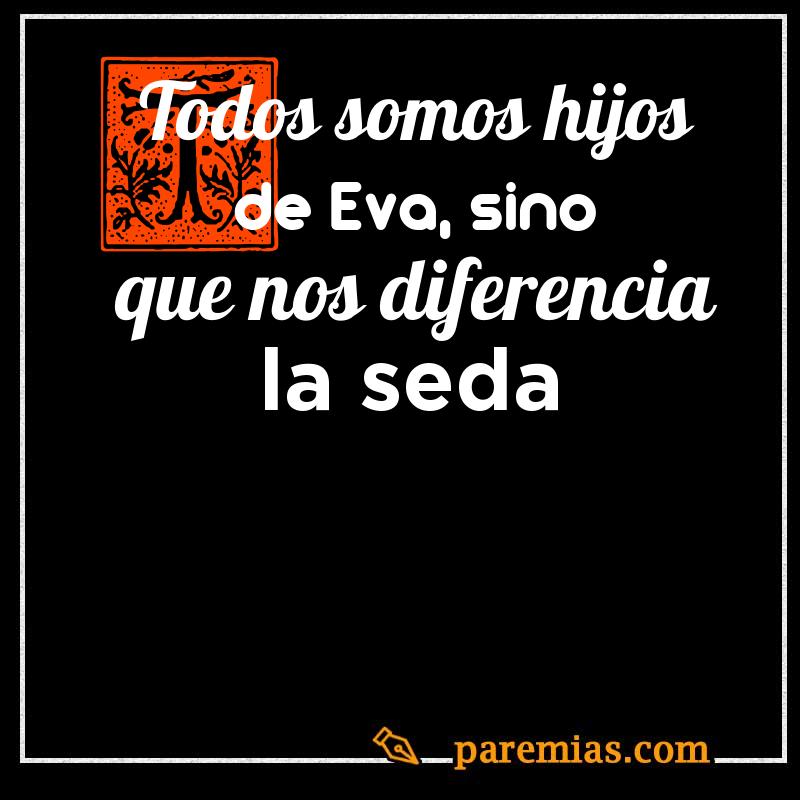 Todos somos hijos de Eva, sino que nos diferencia la seda